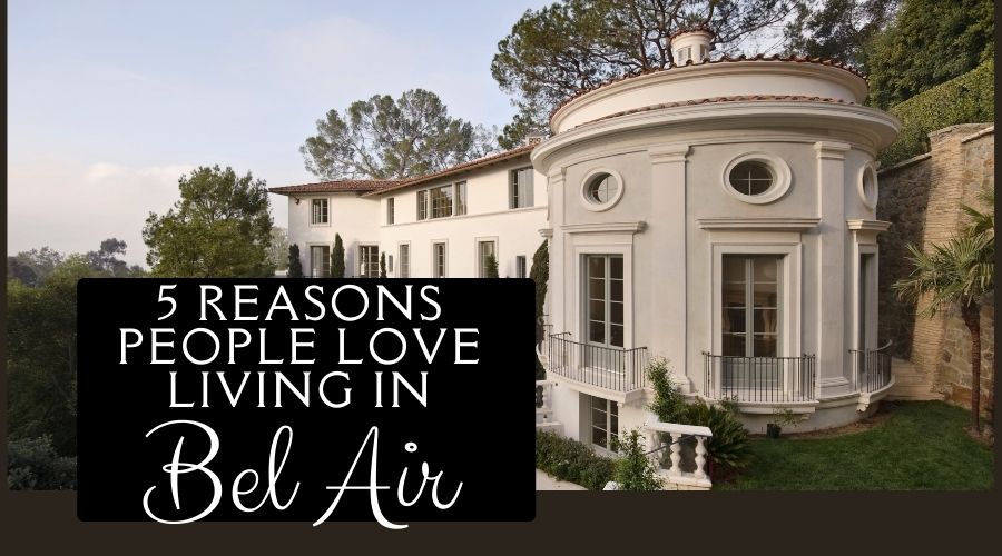 5 Reasons People Love Living in Bel Air