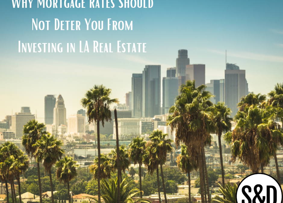 Why Mortgage Rates Should Not Deter You From Investing in LA Real Estate